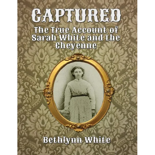Captured: The True Account of Sarah White and the Cheyenne