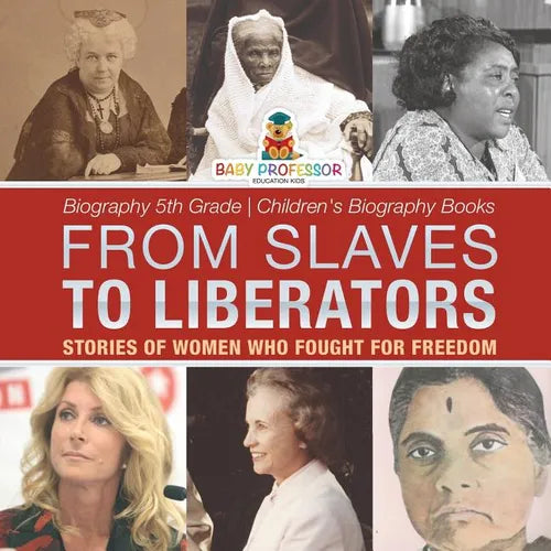 From Slaves to Liberators: Stories of Women Who Fought for Freedom - Biography 5th Grade Children's Biography Books