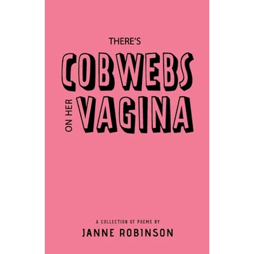 There's Cobwebs On Her Vagina: A Collection of Poems