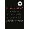 Is Rape a Crime?: A Memoir, an Investigation, and a Manifesto