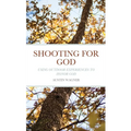 Shooting For God: Using Outdoor Experiences to Honor God