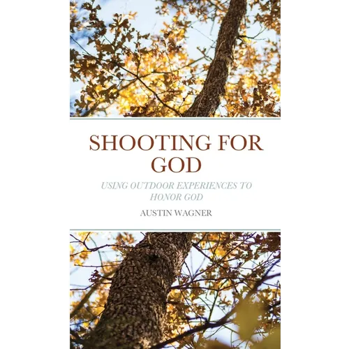 Shooting For God: Using Outdoor Experiences to Honor God