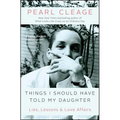 Things I Should Have Told My Daughter: Lies, Lessons & Love Affairs