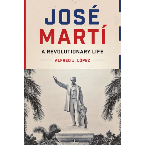 José Martí: A Revolutionary Life