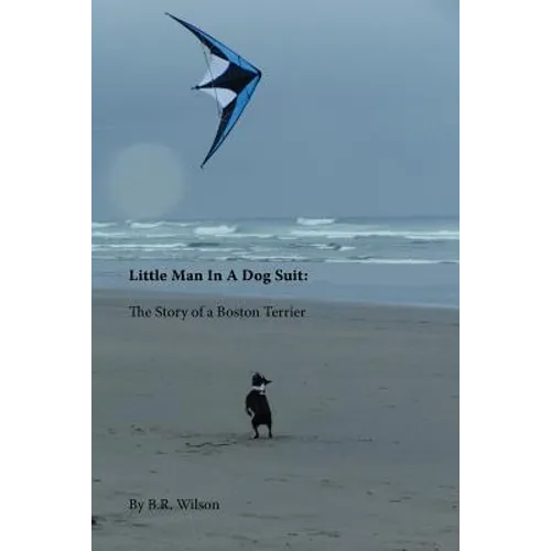 Little Man in a Dog Suit: The Story of a Boston Terrier