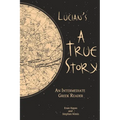 Lucian's A True Story: An Intermediate Greek Reader: Greek Text with Running Vocabulary and Commentary