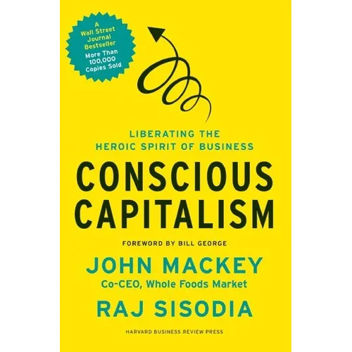 Conscious Capitalism: Liberating the Heroic Spirit of Business