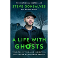A Life with Ghosts: True, Terrifying, and Insightful Tales from My Favorite Haunts
