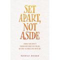 Set Apart, Not Aside: Finding your identity through who Christ says you are, not what the world says you're not.