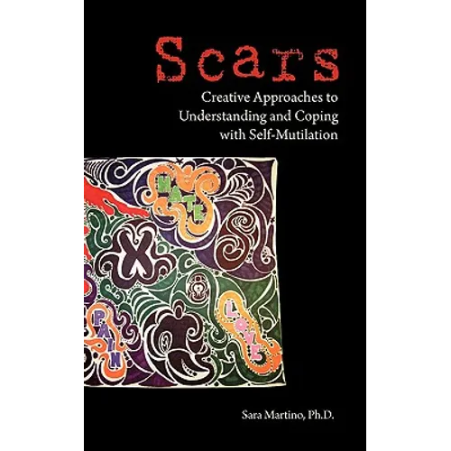Scars: Creative Approaches to Understanding and Coping with Self-Mutilation
