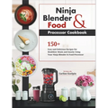 Ninja Blender and Food Processor Cookbook: 150+ Easy and Delicious Recipes for Healthier Meals and Snacks Using Your Ninja Blender & Food Processor