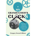 My Grandfather's Clocks: The True Story of a Grandson's Search for an American Inventor's Lost Collection