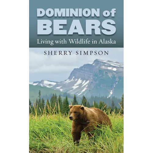 Dominion of Bears: Living with Wildlife in Alaska