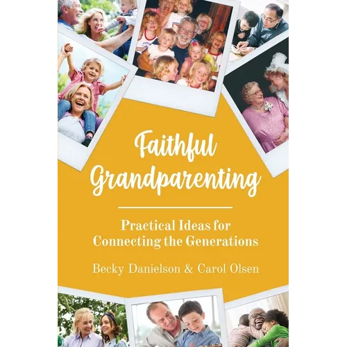 Faithful Grandparenting: Practical Ideas for Connecting the Generations