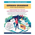 German Grammar for Beginners Textbook + Workbook Included: Supercharge Your German With Essential Lessons and Exercises