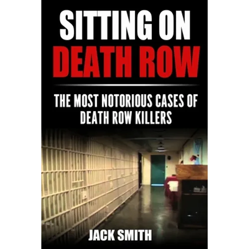Sitting on Death Row: The Most Notorious Cases of Death Row Killers