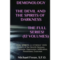 DEMONOLOGY THE DEVIL AND THE SPIRITS OF DARKNESS Expanded!: EVIL SPIRITS A Catholic View