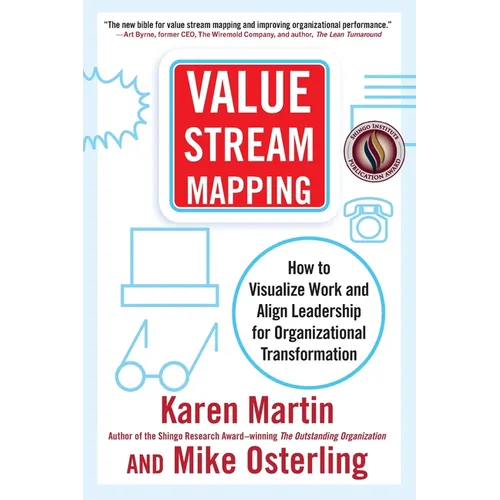 Value Stream Mapping: How to Visualize Work and Align Leadership for Organizational Transformation