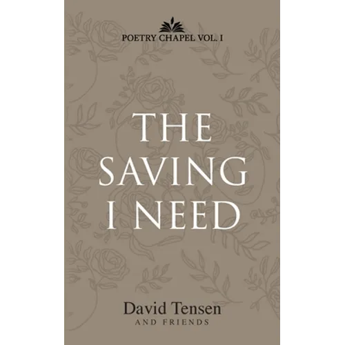 The Saving I Need: Poetry Chapel Vol. 1