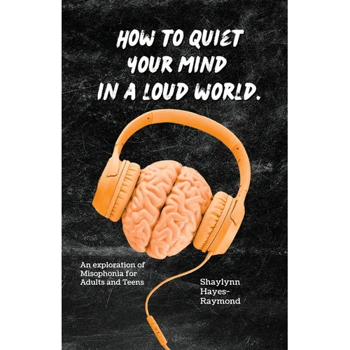 How to Quiet Your Mind in A Loud World: An Exploration of Misophonia for Adults and Teens