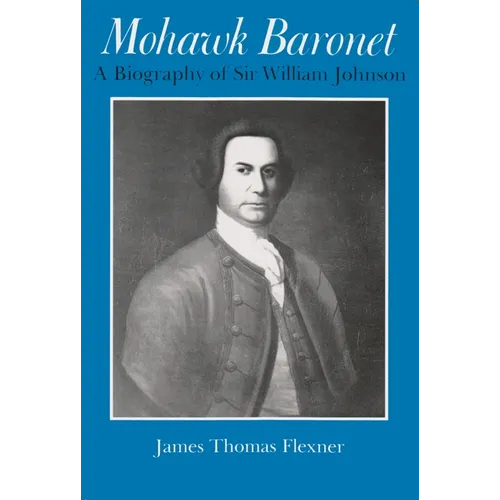 Mohawk Baronet: A Biography of Sir William Johnson