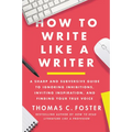 How to Write Like a Writer: A Sharp and Subversive Guide to Ignoring Inhibitions, Inviting Inspiration, and Finding Your True Voice