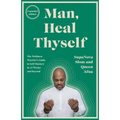 Man, Heal Thyself: The Wellness Warrior's Guide to Self-Mastery in 12 Weeks and Beyond