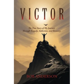 Victor: The True Story of My Journey Through Tragedy, Addiction, and Recovery