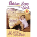 Chicken Soup for the Soul: Christian Kids: Stories to Inspire, Amuse, and Warm the Hearts of Christian Kids and Their Parents