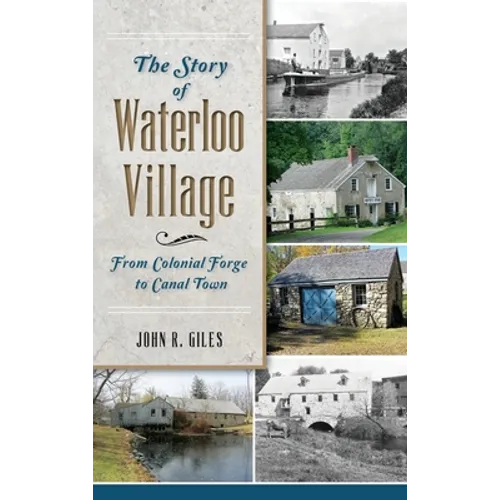 The Story of Waterloo Village: From Colonial Forge to Canal Town