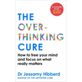 The Overthinking Cure: How to Free Your Mind and Focus on What Really Matters