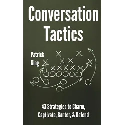 Conversation Tactics: 43 Verbal Strategies to Charm, Captivate, Banter, and Defend