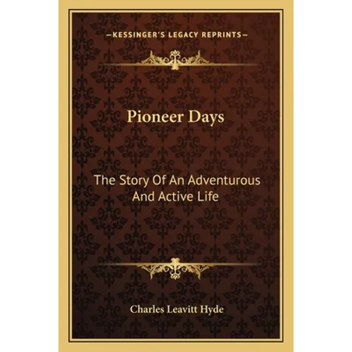 Pioneer Days: The Story Of An Adventurous And Active Life