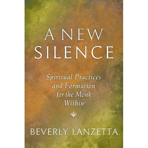 A New Silence: Spiritual Practices and Formation for the Monk Within