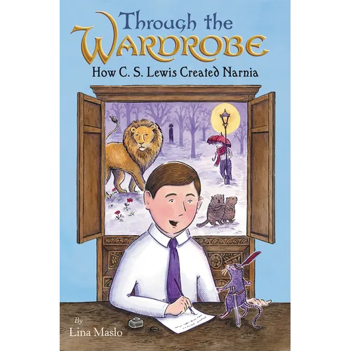 Through the Wardrobe: How C. S. Lewis Created Narnia