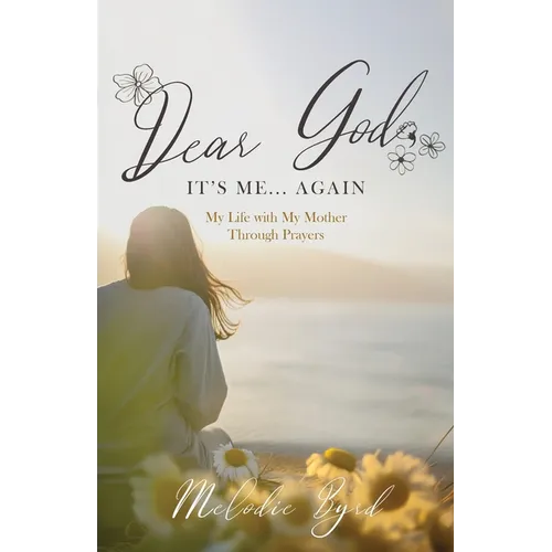 Dear God, It's Me... Again: My Life with My Mother Through Prayers