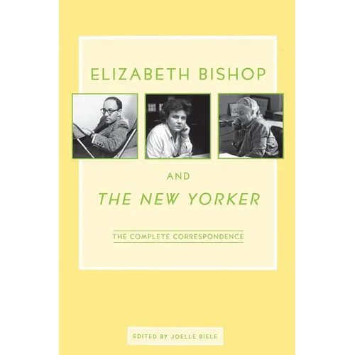 Elizabeth Bishop and the New Yorker: The Complete Correspondence