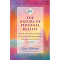 The Nature of Personal Reality: Specific, Practical Techniques for Solving Everyday Problems and Enriching the Life You Know