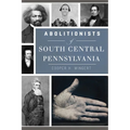 Abolitionists of South Central Pennsylvania