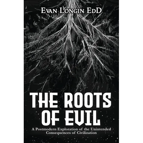 The Roots of Evil: A Postmodern Exploration of the Unintended Consequences of Civilization