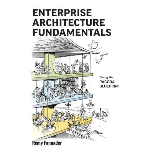 Enterprise Architecture Fundamentals: Using the Pagoda Blueprint