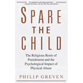 Spare the Child: The Religious Roots of Punishment and the Psychological Impact of Physical Abuse