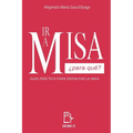 IR a Misa ¿Para Qué?: Guía Práctica Para Disfrutar La Misa