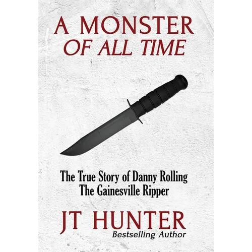 A Monster of All Time: The True Story of Danny Rolling, the Gainesville Ripper
