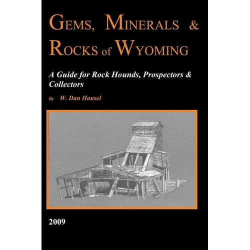 Gems, Minerals & Rocks of Wyoming: A Guide for Rock Hounds, Prospectors & Collectors