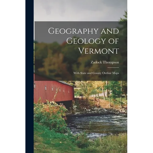 Geography and Geology of Vermont: With State and County Outline Maps