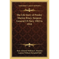 The Life Story of Presley Marion Rixey, Surgeon General US Navy 1902 to 1910