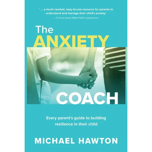 Anxiety Coach: Every Parent's Guide to Building Resilience in Their Child