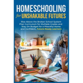 Homeschooling for Unshakable Futures: Rise Above the Broken School System, Plan Curriculum for Multiple Grades, and Stay On Budget for a Peaceful Home