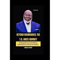 Beyond Boundaries: The T.D. Jakes Journey: Breaking Barriers and Defying Expectations in Pursuit of Purpose